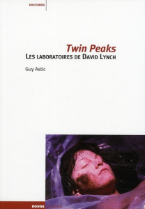 Twin Peaks. Les laboratoires de David Lynch, 2e édition revue et corrigée - Astic Guy