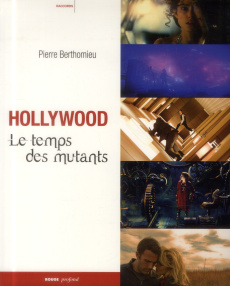 Hollywood le temps des mutants - Berthomieu Pierre