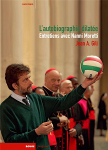 L'autobiographie dilatée. Entretiens avec Nanni Moretti - Gili Jean Antoine