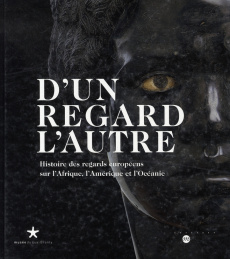 D'un regard l'autre. Histoire des regards européens sur l'Afrique, l'Amérique et l'Océanie - Bianu Zéno ; Jeudy-Ballini Monique ; Kaeppler Adri