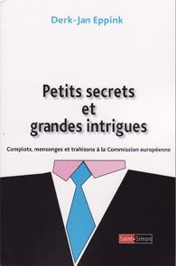Petits secrets et grandes intrigues. Complots, mensonges et trahisons à la Commission européenne - Eppink Derk Jan ; Hel-Guedj Johan-Frédérik