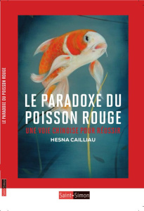 Le paradoxe du poisson rouge. Une voie chinoise pour réussir - Cailliau Hesna