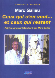 Ceux qui s'en vont... et ceux qui restent. Le médium Patrick Lannaud répond aux questions de Marc Ga - Galieu Marc