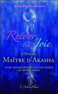 Retour à la joie. A'Hoyan, maître d'Akasha livre ses réflexions sur les sujets de notre temps - Devillebichot Anne ; Ortiz Ernesto ; Hellingrath T