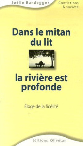 Dans le mitan du lit la rivière est profonde. Eloge de la fidélité - Randegger Joëlle