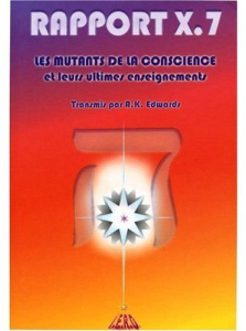 Rapport X-7. Ou Les Mutants de la Conscience et leurs ultimes enseignements - Edwards A. K. ; Scheuermann Roger