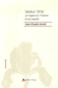 Verdun 1916 . Un regard sur l'histoire d'une bataille - Auriol Jean-Claude
