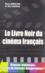 Le Livre Noir du Cinéma Français - Girolami Denis ; Hadrien Nils