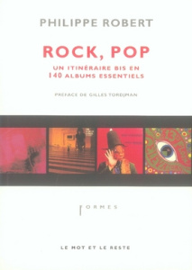 Rock, Pop. Un itinéraire bis en 140 albums essentiels - Robert Philippe