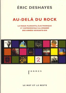 Au-delà du rock. La vague planante, électronique et expérimentale allemande des années soixante-dix - Deshayes Eric