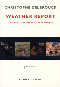 Weather Report. Une histoire du jazz électrique - Delbrouck Christophe
