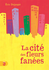 La cité des fleurs fanées - Dejaeger Eric