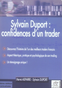 SYLVAIN DUPORT : CONFIDENCES D'UN TRADER.DECOUVREZ L'HISTOIRE DE L'UN DES MEILLEURS TRADERS FRANCAIS - ASPARRE H DUPOR