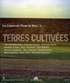 Les cahiers de l'Ecole de Blois N° 9, Mars 2011 : Terres cultivées - Bailly Jean-Christophe ; Boutin Dominique ; Calame