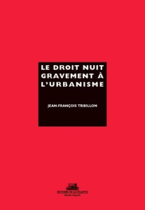 Le droit nuit gravement à l'urbanisme - Tribillon Jean-François