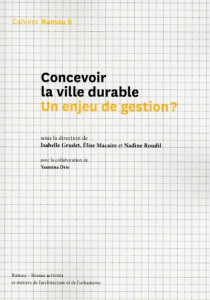 Cahiers Ramau N° 8, novembre 2017 : Concevoir la ville durable : un enjeu de gestion ? - Grudet Isabelle ; Macaire Elise ; Roudil Nadine ;