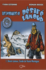 Les aventures de Désiré Lamour Tome 1 : Désiré Lamour, guide de haute montagne - Estienne Yvan ; Bégoc Ronan
