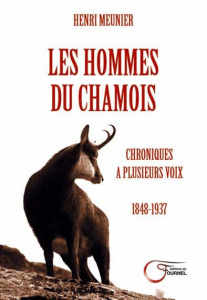 Les hommes du chamois. Chroniques à plusieurs voix, 1848-1937 - Meunier Henri