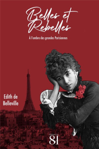 Belles et Rebelles. A l'ombre des grandes Parisiennes - Belleville Edith de