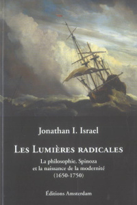 Les Lumières radicales. La philosophie, Spinoza et la naissance de la modernité (1650-1750) - Israel Jonathan Irvine ; Hugues Pauline ; Nordmann