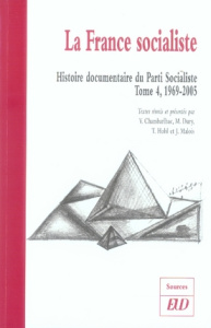 Histoire documentaire du Parti Socialiste. Tome 4, La France socialiste 1969-2005 - Chambarlhac Vincent ; Dury Maxime ; Hohl Thierry ;