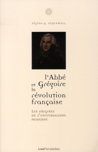 L'abbé Grégoire et la Révolution française : les origines de l'universalisme moderne - SEPINWALL, GOLDSTEIN