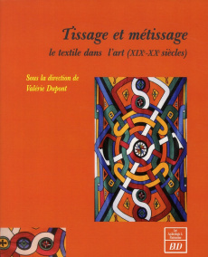 Tissage et métissage. Le textile dans l'art (XIXe-XXe siècles) - Dupont Valérie