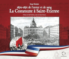 1870-1871 de fureur et de sang. La Commune à Saint-Etienne - Granjon Serge