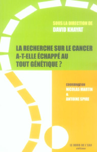 La recherche sur le cancer a-t-elle échappée au tout génétique ? - Spire Antoine ; Martin Nicolas ; Khayat David