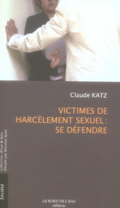 Victimes de harcèlement sexuel : se défendre - Katz Claude