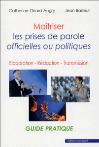 Maîtriser les prises de parole officielles ou politiques. Elaboration - Rédaction - Transmission - Girard-Augry Catherine ; Bailleul Jean