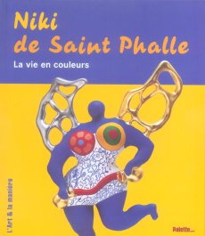 Niki de Saint Phalle. La vie en couleurs - COLLECTIF