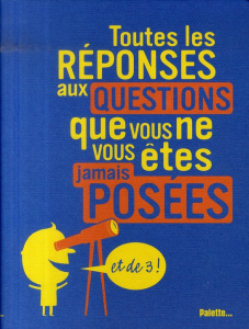 Toutes les réponses aux questions que vous ne vous êtes jamais posées. Et de 3 ! - Nessmann Philippe ; Choux Nathalie