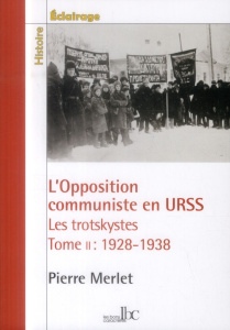 L'opposition communiste en URSS : les trotskystes (1928-1938). Tome 2, 1928-1938 : une lutte à mort - Merlet Pierre