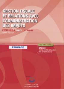 Gestion fiscale et relations avec l'administration des impôts Processus 3 du BTS CGO. Enoncé Tome 1, - Lieutier Agnès