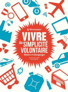 La Décroissance : vivre la simplicité volontaire. Histoire et témoignages - Biagini Cédric ; Thiesset Pierre