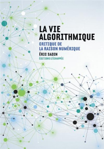 La vie algorithmique. Critique de la raison numérique - Sadin Eric