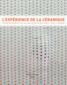 L'expérience de la céramique. Centre de recherche sur les arts du feu et de la terre, Craft, Limoges - Quéheillard Jeanne