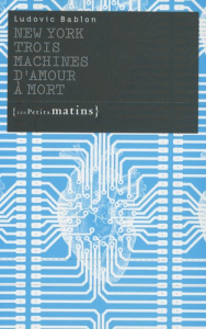 New York : trois machines d'amour à mort - Bablon Ludovic