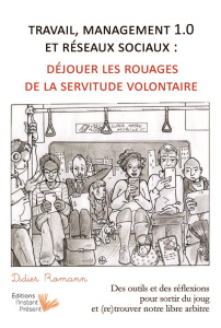 Travail, management 1.0 et réseaux sociaux, déjouer les rouages de la servitude volontaire. Des outi - Romann Didier ; Larose Kim