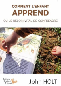 Comment l'enfant apprend. Le besoin vital de comprendre - Holt John ; Brand Humair Eva