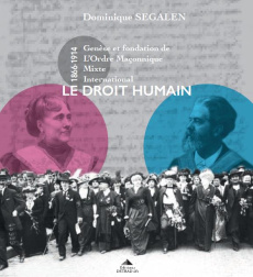 Le droit humain. Genèse et fondation de L'Ordre Maçonnique Mixte International (1866-1916) - Segalen Dominique ; Ramon Yvette