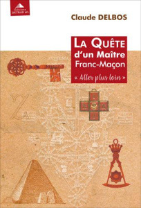 La quête d'un maître Franc-Maçon. "Aller plus loin" - Delbos Claude