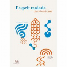 L'esprit malade. Cerveaux, folies, individus - Castel Pierre-Henri