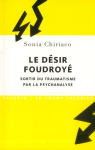 Le désir foudroyé. Sortir du traumatisme par la psychanalyse - Chiriaco Sonia
