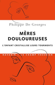 Mères douloureuses. L'enfant cristallise leurs tourments - Georges Philippe de