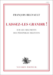 Laissez-les grandir ! Sur les arguments des pédophiles militants - Régnault François