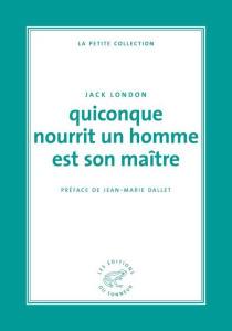 Quiconque nourrit un homme est son maître - London Jack ; Dallet Jean-Marie ; Durieux Moea