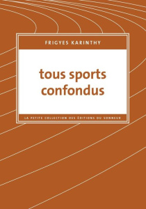 Tous sports confondus - Karinthy Frigyes ; Holdban Cécile A.
