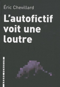 L'autofictif voit une loutre. Journal 2008-2009 - Chevillard Eric
